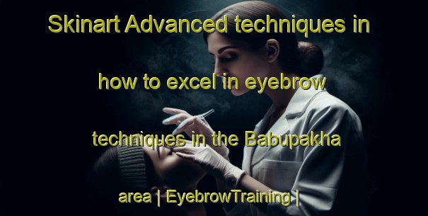 Skinart Advanced techniques in how to excel in eyebrow techniques in the Babupakha area | EyebrowTraining | EyebrowClasses | SkinartTraining-Nepal